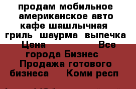 продам мобильное американское авто-кафе шашлычная, гриль, шаурма, выпечка › Цена ­ 1 500 000 - Все города Бизнес » Продажа готового бизнеса   . Коми респ.